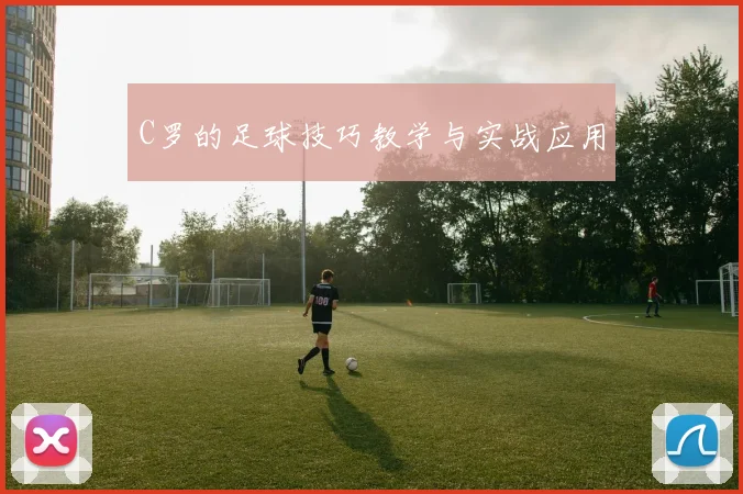 C罗的足球技巧教学与实战应用