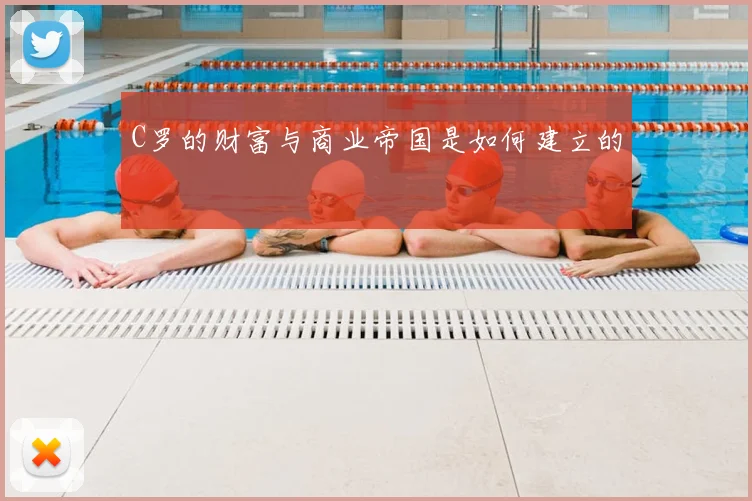 C罗的财富与商业帝国是如何建立的